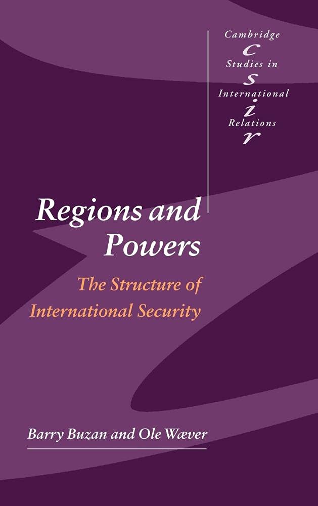 Regions and Powers: The Structure of International Security (Cambridge Studies in International Relations, Series Number 91)