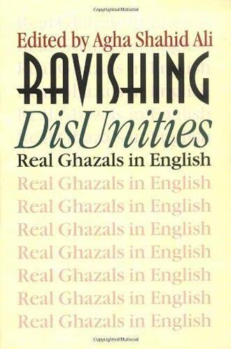 Ravishing DisUnities: Real Ghazals in English (Wesleyan Poetry Series)