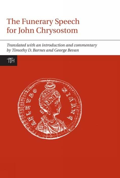 Funerary Speech for John Chrysostom (Translated Texts for Historians LUP) (Volume 60)