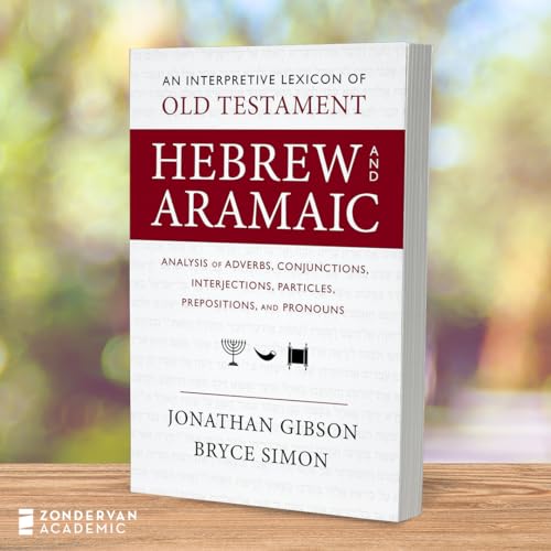 An Interpretive Lexicon of Old Testament Hebrew and Aramaic: Analysis of Adverbs, Conjunctions, Interjections, Particles, Prepositions, and Pronouns