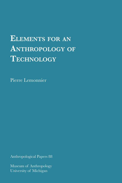 Elements for an Anthropology of Technology (Volume 88) (Anthropological Papers Series)