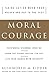 Moral Courage: The Framework for Bridging Ethics and Action and Building Strength to Stand Up for Your Values