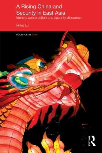 A Rising China and Security in East Asia: Identity Construction and Security Discourse (Politics in Asia)