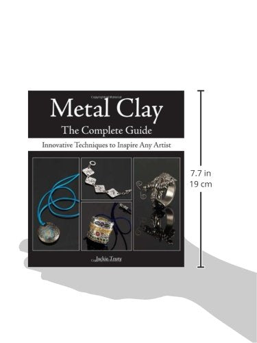 Metal Clay - The Complete Guide: Innovative Techniques to Inspire Any Artist — back cover