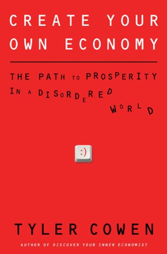 Create Your Own Economy: The Path to Prosperity in a Disorde