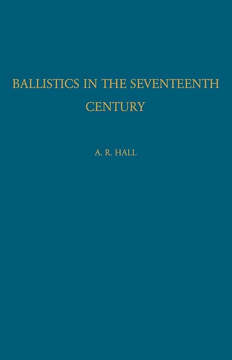 Ballistics in the Seventeenth Century: A Study in the Relations of Science and War with Reference Principally to England