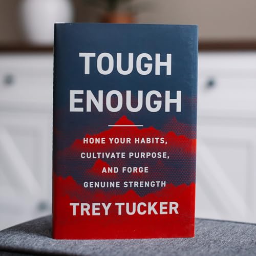 Tough Enough: Hone Your Habits, Cultivate Purpose, and Forge Genuine Strength