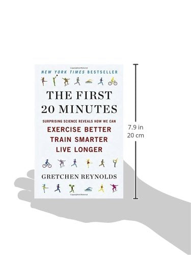 The First 20 Minutes: Surprising Science Reveals How We Can Exercise Better, Train Smarter, Live Longe r
