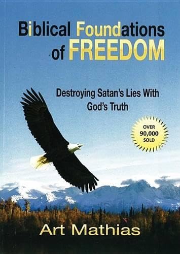 Biblical Foundations for Freedom: Destroying Satan's Lies