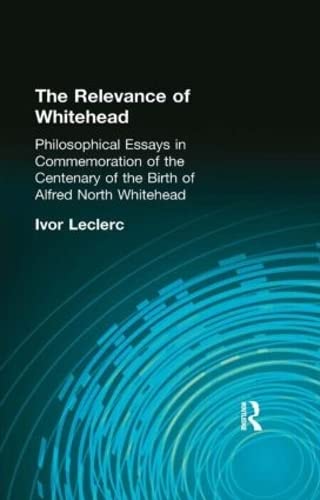 The Relevance of Whitehead: Philosophical Essays in Commemoration of the Centenary of the Birth of Alfred North Whitehead (Muirhead Library of Philosophy)