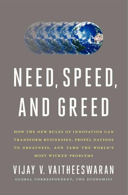 Need, Speed, and Greed: How the New Rules of Innovation Can Transform Businesses, Propel Nations to Greatness, and Tame the World's Most Wicked Problems