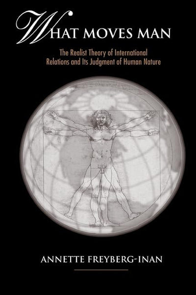 What Moves Man: The Realist Theory of International Relations and Its Judgment of Human Nature (SUNY series in Global Politics)