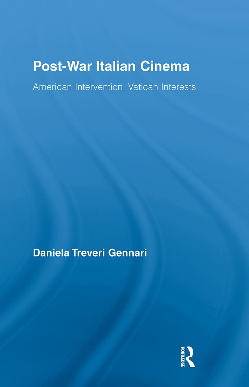 Post-War Italian Cinema: American Intervention, Vatican Interests (Routledge Advances in Film Studies)