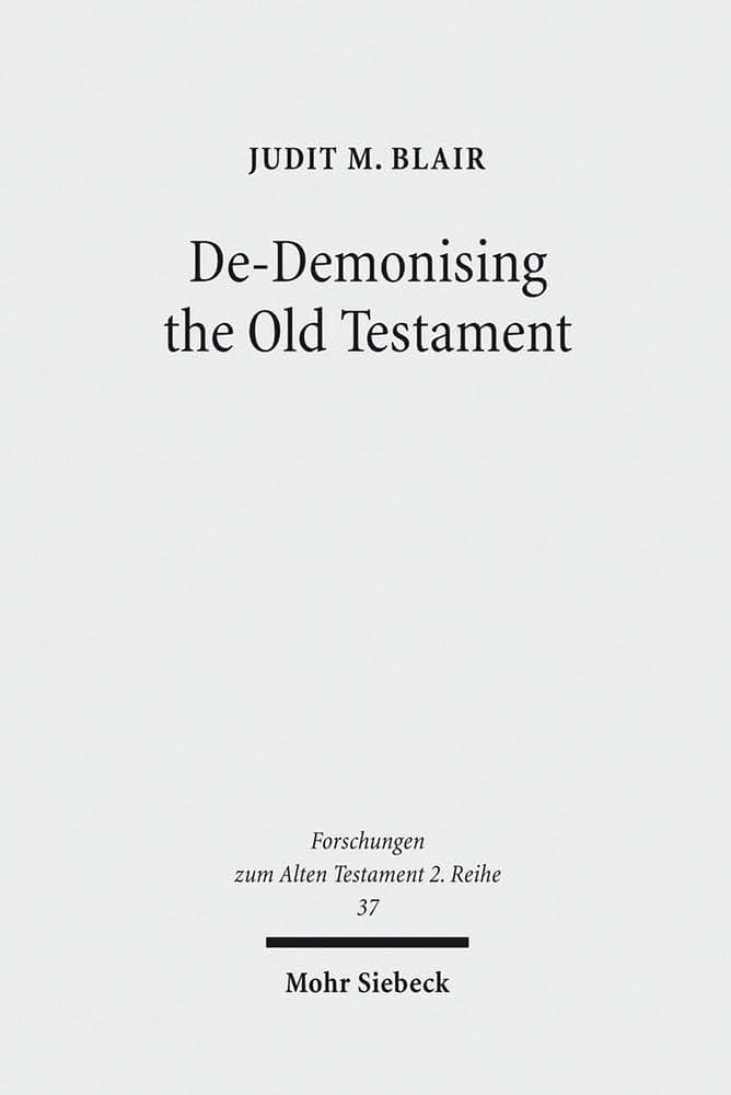 De-Demonising the Old Testament: An Investigation of Azazel, Lilith, Deber, Qeteb and Reshef in the Hebrew Bible (Forschungen Zum Alten Testament 2.Reihe)