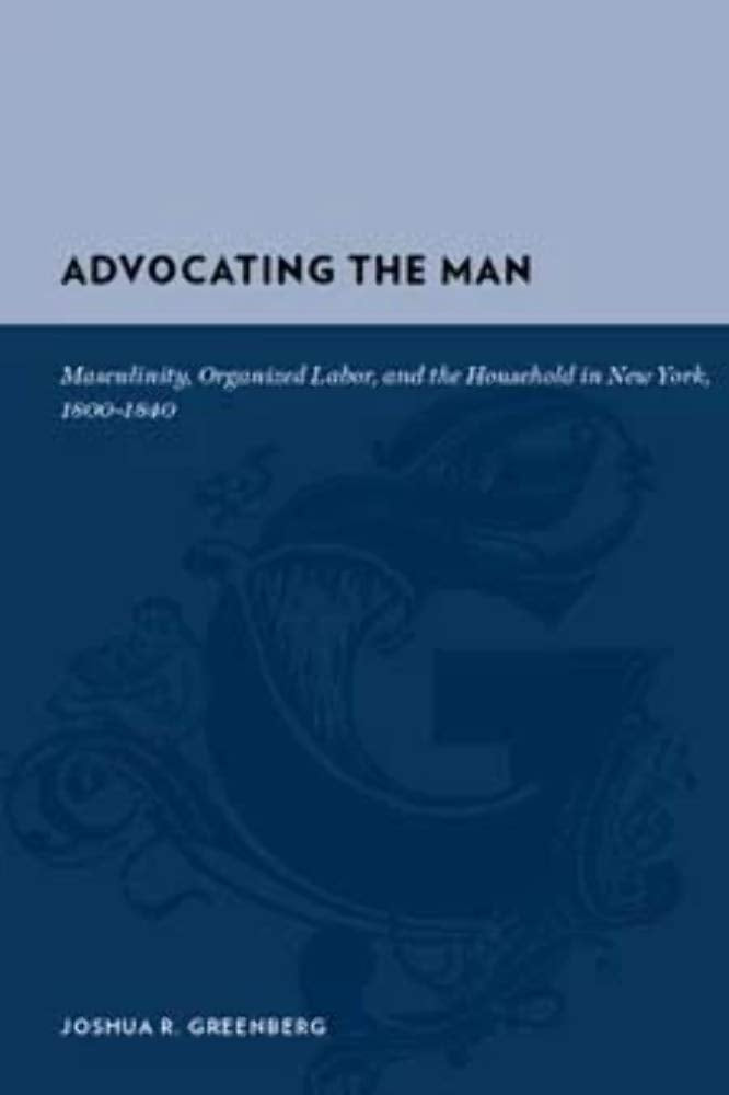 Advocating the Man: Masculinity, Organized Labor, and the Household in New York, 1800-1840 (Gutenberg-e)