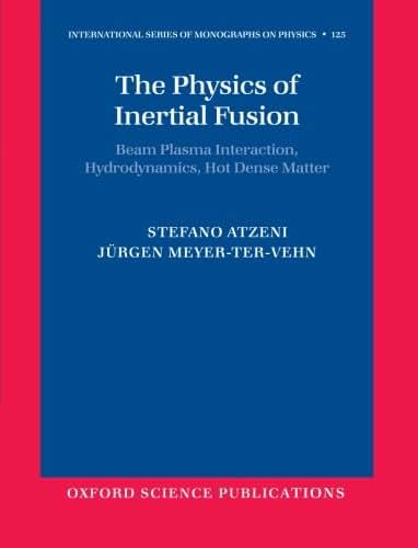 The Physics of Inertial Fusion: Beam Plasma Interaction, Hydrodynamics, Hot Dense Matter (International Series of Monographs on Physics)
