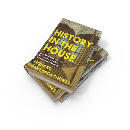 History in the House: Some Remarkable Dons and the Teaching of Politics, Character and Statecraft