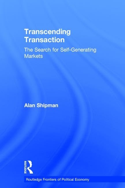 Transcending Transaction: The Search for Self-Generating Markets (Routledge Frontiers of Political Economy)