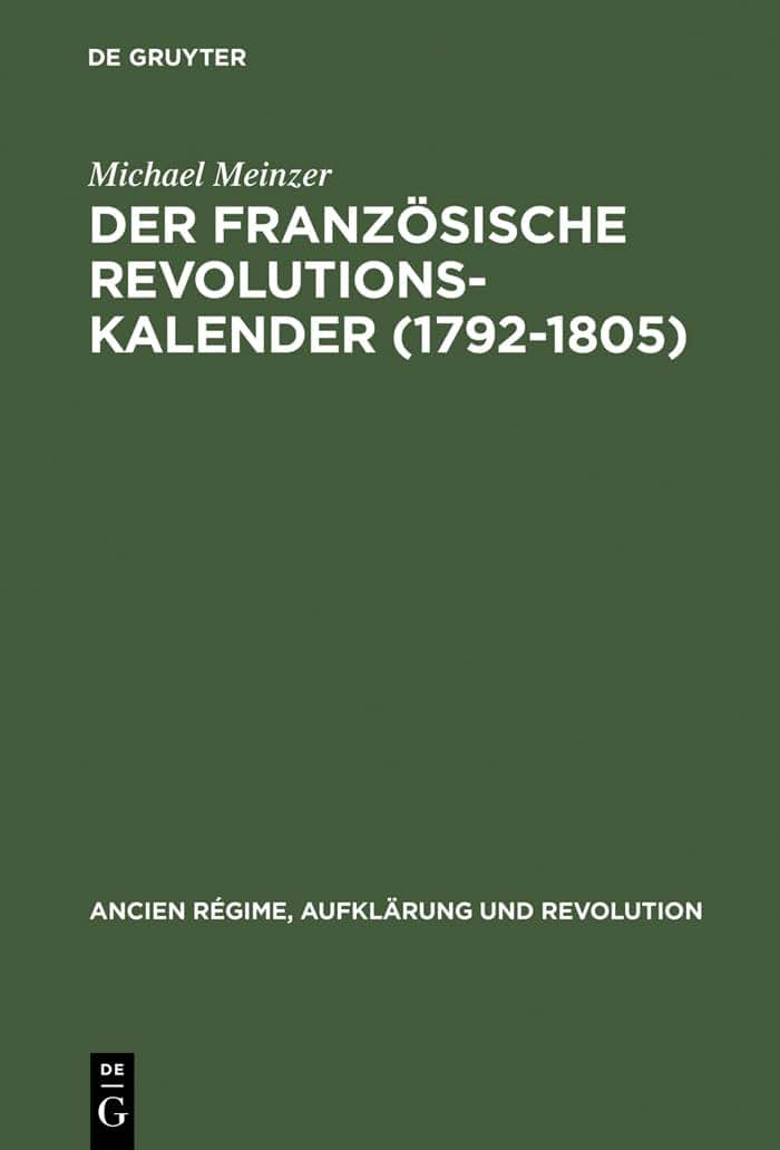 Der franzsische Revolutionskalender (1792-1805): Planung, Durchfhrung und Scheitern einer politischen Zeitrechnung (Ancien Régime, Aufklrung und Revolution, 20) (German Edition)