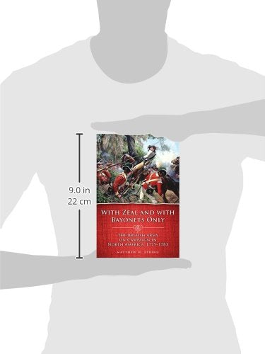 With Zeal and With Bayonets Only: The British Army on Campaign in North America, 1775-1783 (Campaigns and Commanders Series) (Volume 19)