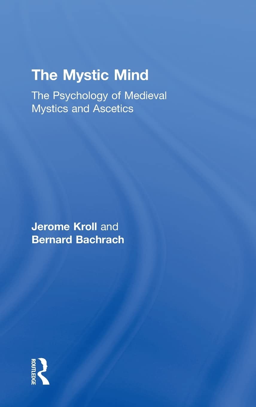 The Mystic Mind: The Psychology of Medieval Mystics and Ascetics