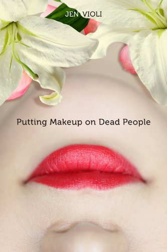 Putting Makeup on Dead People by Violi, Jen