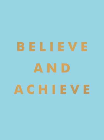 Believe and Achieve: Inspirational Quotes And Affirmations For Success And Self-Confidence