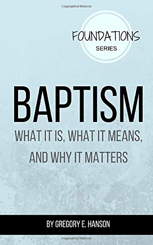 Baptism: What It Is, What It Means, and Why It Matters