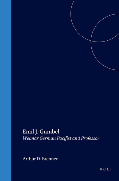 Emil J. Gumbel: Weimar German Pacifist and Professor (Studies in Central European Histories)