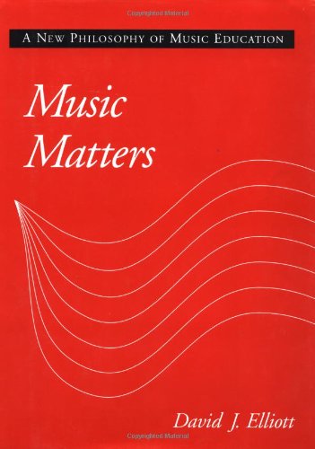 Music Matters: A New Philosophy of Music Education by Elliot