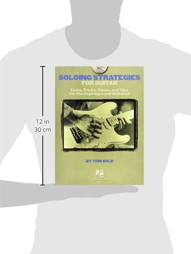Soloing Strategies for Guitar: Licks, Tricks, Tones, and Tips for the Aspiring Lead Guitarist
