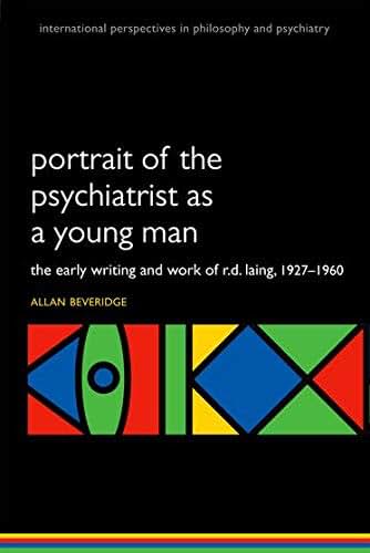 Portrait of the Psychiatrist as a Young Man: The Early Writing and Work of R.D. Laing, 1927-1960. (International Perspectives in Philosophy & Psychiatry)