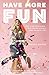 Have More Fun: How to Be Remarkable, Stop Feeling Stuck, and Start Enjoying Life