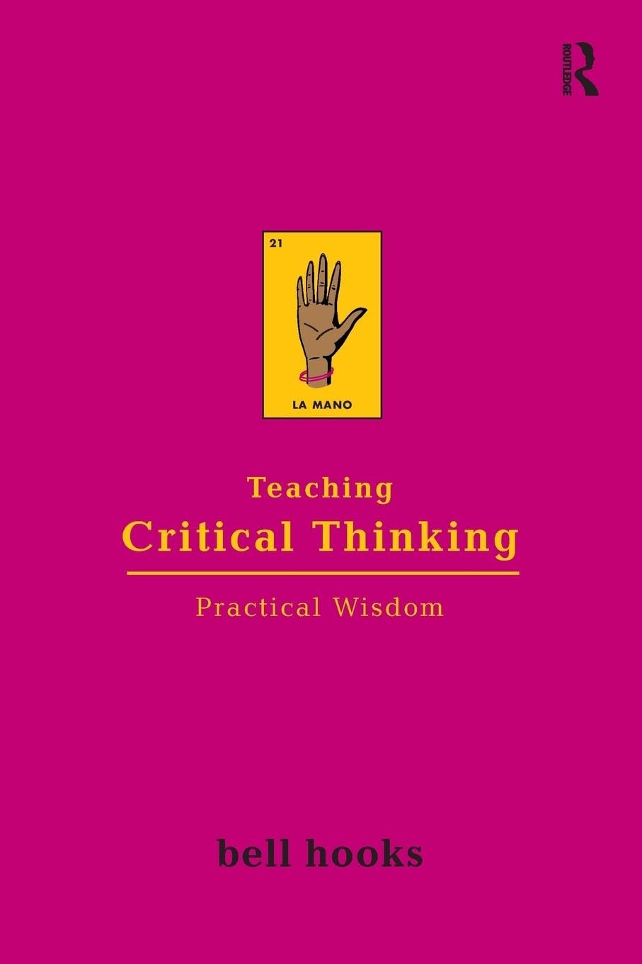 Teaching Critical Thinking: Practical Wisdom by bell hooks