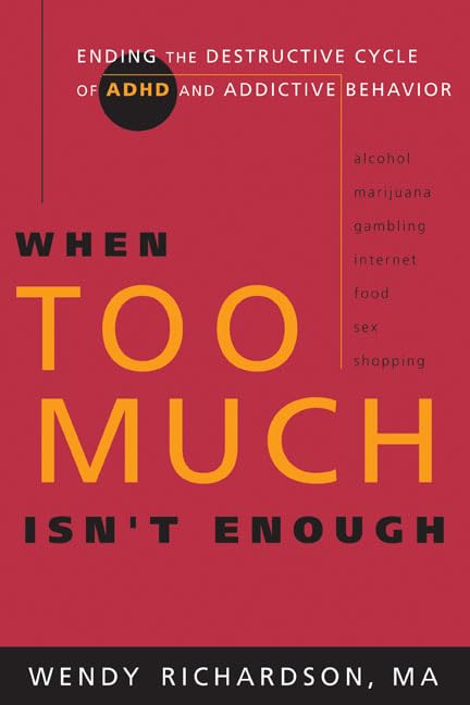 When Too Much Isn't Enough: Ending the Destructive Cycle of AD/HD and Addictive Behavior