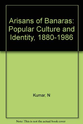 The Artisans of Banaras: Popular Culture and Identity, 1880-1986 (Princeton Legacy Library, 5035)