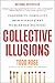 Collective Illusions: Conformity, Complicity, and the Science of Why We Make Bad Decisions