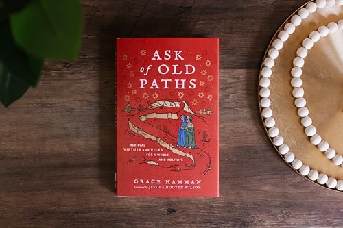 Ask of Old Paths: Medieval Virtues and Vices for a Whole and Holy Life
