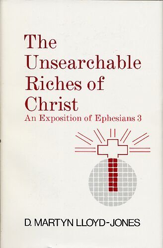 Unsearchable Riches of Christ: An Exposition of Ephesians 3:1 to 21