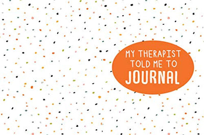 My Therapist Told Me to Journal: A Creative Mental Health Workbook