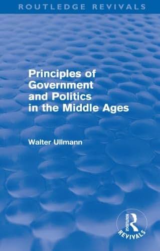 Principles of Government and Politics in the Middle Ages (Routledge Revivals) (Routledge Revivals: Walter Ullmann on Medieval Political Theory)