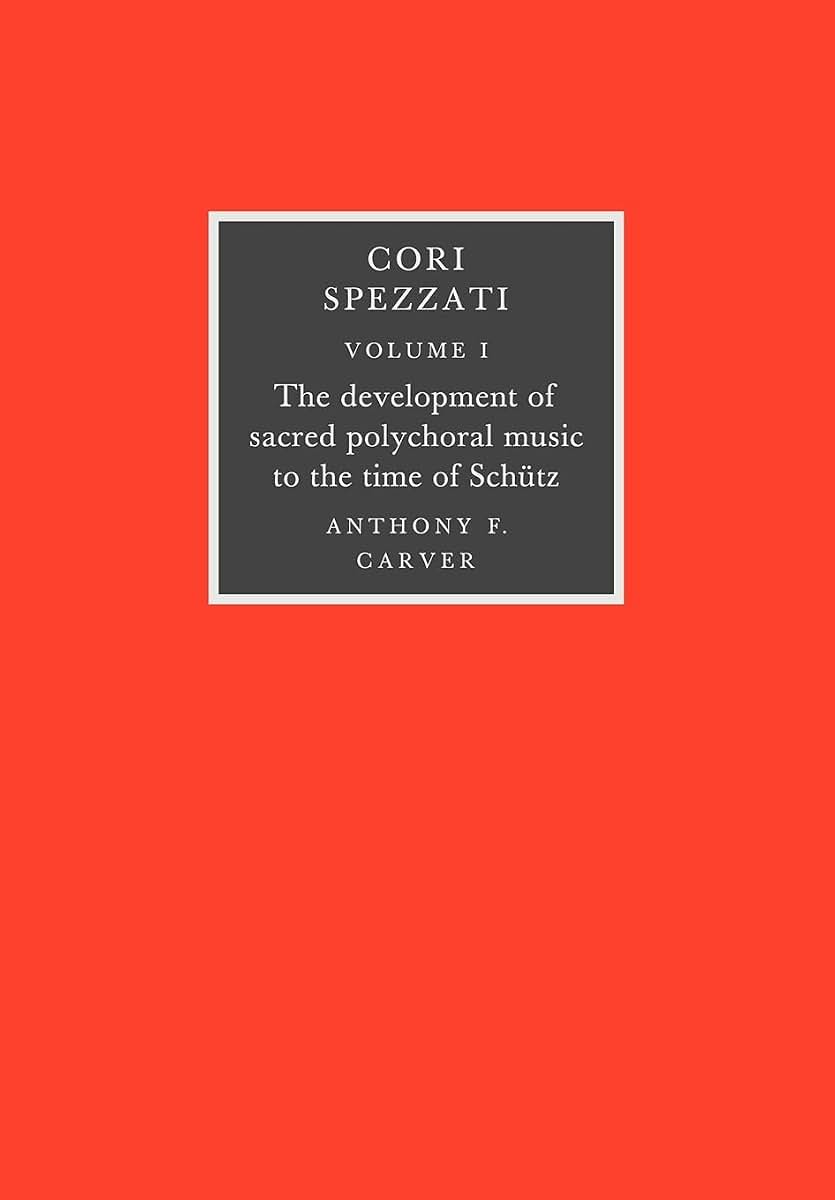 Cori Spezzati: Volume 1, The Development of Sacred Polychoral Music to the Time of Schutz