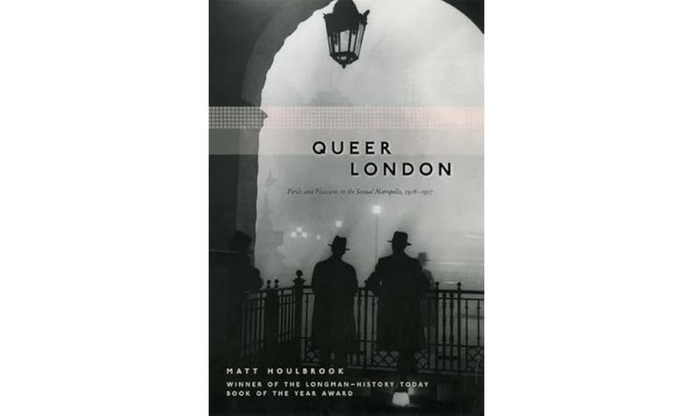 Queer London: Perils and Pleasures in the Sexual Metropolis, 1918-1957 (The Chicago Series on Sexuality, History, and Society)