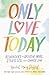 Only Love Today Signature Edition: Reminders to Breathe More, Stress Less, and Choose Love