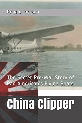 China Clipper: The Secret Pre-War Story of Pan Americans Flying Boats