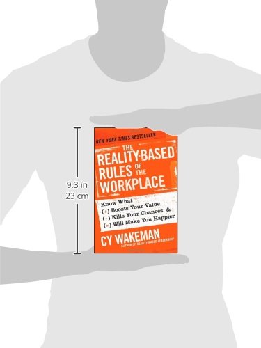 The Reality-Based Rules of the Workplace: Know What Boosts Your Value, Kills Your Chances, and Will Make You Happier