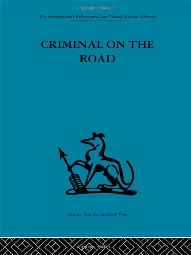 Criminal on the Road: A Study of Serious Motoring Offences and Those Who Commit Them (International Behavioural and Social Sciences, Classics from the Tavistock Press)