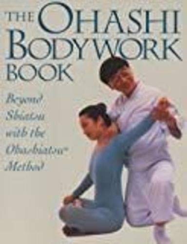 Ohashi Bodywork Book: Beyond Shiatsu with the Ohashiastu(r)