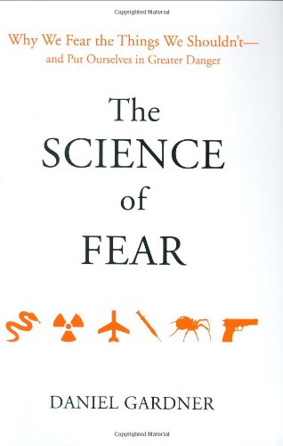 The Science of Fear: Why We Fear the Things We Shouldn't--an