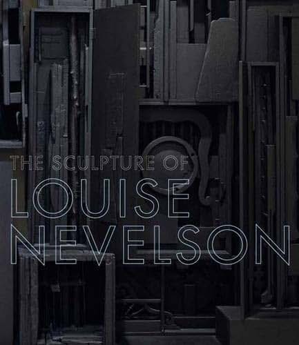 The Sculpture of Louise Nevelson: Constructing a Legend
